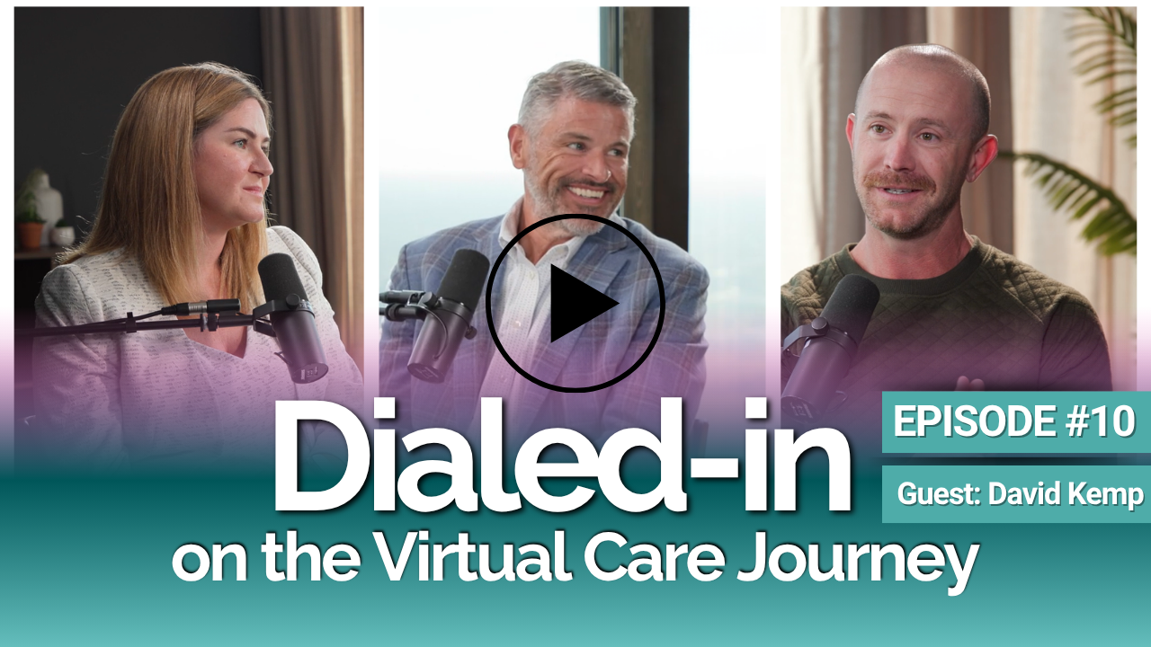 Dialed-In on the Virtual Care Journey - EPISODE 9