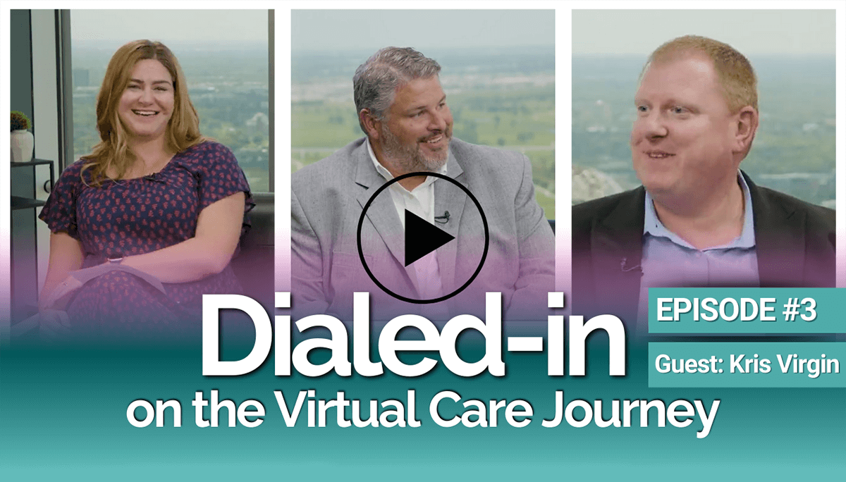 Dialed-In on the Virtual Care Journey - EPISODE 3